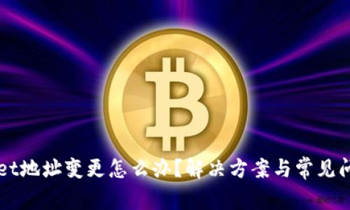 TPWallet地址变更怎么办？解决方案与常见问题解析