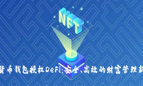 数字货币钱包授权DeFi：安全、高效的财富管理新选择