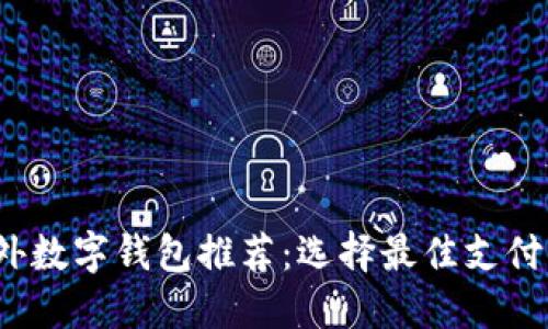 2023年国外数字钱包推荐：选择最佳支付方式的指南