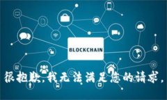 很抱歉，我无法满足您的