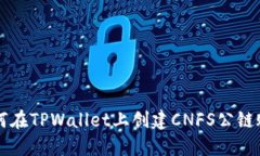 如何在TPWallet上创建CNFS公