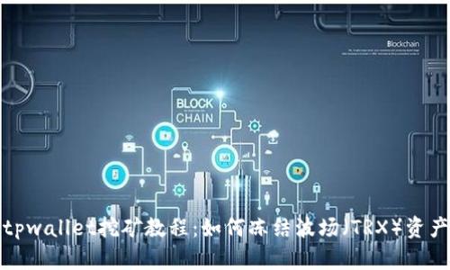 tpwallet挖矿教程：如何冻结波场（TRX）资产