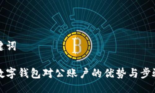 与关键词

开通数字钱包对公账户的优势与步骤详解