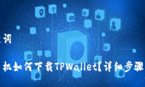 与关键词

各个手机如何下载TPWallet？详细步骤与技巧