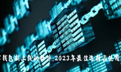 数字钱包新上线的软件：2023年最佳选择与使用指南