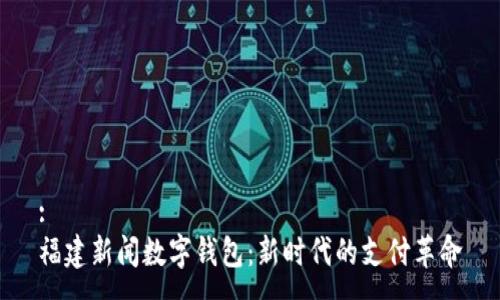 :
福建新闻数字钱包：新时代的支付革命