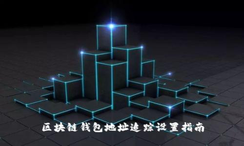 区块链钱包地址追踪设置指南