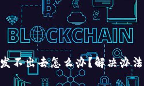 TokenPocket币发不出去怎么办？解决办法与常见问题解析