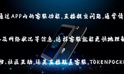 TOKENPOCKET作为一个多功能的数字钱包和去中心化应用平台，确实提供了一定程度的客户支持。用户在使用TOKENPOCKET的过程中，可能会遇到各种问题，例如账户安全、交易问题或具体功能的使用等。为了帮助用户解决这些问题，TOKENPOCKET设置了多个渠道供用户联系客服。

官方支持渠道
首先，TOKENPOCKET的官方网站上通常会有一个“帮助中心”或者“支持”链接，用户可以在这里找到常见问题的解答（FAQ）。这些问题覆盖了钱包的基本使用、功能解析以及一些常见的技术问题。通过这些资源，很多用户能够自行解决问题，无需直接联系客服。

社区与社交媒体
除了官方网站，TOKENPOCKET还通过社交媒体和社区平台与用户互动。用户可以在Telegram群组、Discord服务器或Twitter上找到TOKENPOCKET的官方账号。通过这些渠道，用户可以发布自己的问题，得到社区成员或官方人员的响应。许多热心的社区成员愿意分享他们的经验和解决方案。

直接联系客户支持
如果用户在帮助中心或社交媒体上无法解决问题，他们可以选择直接与客服人员联系。TOKENPOCKET提供了在线客服选项，用户可以通过APP内的客服功能，直接提交问题。通常情况下，客服人员会在工作日内快速响应，帮助用户解决具体的问题。

使用客服时的注意事项
在联系客户支持时，有几个小技巧可以帮助用户更有效地获得帮助。首先，描述问题时要尽可能详细，包括出现问题的步骤、使用的设备及网络状况等信息。这样客服就能更快地理解问题，并提供针对性的解决方案。其次，耐心等待回复，虽然大部分问题会得到及时处理，但有时问题的复杂性可能导致等待时间稍长。

总结
总的来说，TOKENPOCKET提供了多种客服支持渠道，用户可以根据自己的需求选择最合适的方式来获得帮助。无论是通过线上帮助文档、社区互动，还是直接联系客服，TOKENPOCKET致力于为用户提供良好的使用体验。希望每位用户都能顺利使用数字钱包，享受到区块链技术带来的便利与乐趣！