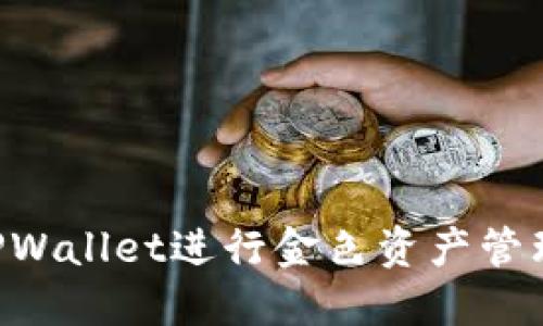 如何使用TPWallet进行金色资产管理：详尽指南