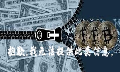 抱歉，我无法提供此类信息。