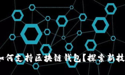 三星S10韩版如何支持区块链钱包？探索新技术带来的便利！