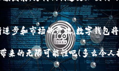 数字钱包是什么？全面解析数字钱包上线的背景与未来发展

数字钱包, 电子支付, 金融科技/guanjianci

数字钱包的定义与功能
数字钱包，顾名思义，是一种通过数字技术处理金钱的工具。它不仅是一种存储货币的方式，还是一种先进的交易手段！如今，越来越多的消费者和商家开始接受数字钱包，享受其带来的便捷和高效。在许多国家和地区，数字钱包不仅可以存储用户的银行卡信息，还可以用于在线购物、转账、支付账单等多种场景。

更令人振奋的是，数字钱包的应用不仅限于个人用户，商家同样能借助这一工具，实现快捷的支付体验，提升顾客满意度。无论是在咖啡店、超市，还是在餐厅，您只需用手机轻松一扫，就能完成付款。多么让人惊叹的科技进步！

数字钱包的上线背景
近年来，随着智能手机的普及和互联网技术的迅猛发展，数字钱包的上线成为了一种必然趋势。根据最新的市场调查数据显示，全球数字支付市场正在快速增长，尤其是在疫情期间，线上消费的激增推动了消费者对无接触支付的需求。

毫无疑问，这种数字钱包的便利程度成为了吸引用户的主要因素之一。在这样的背景下，许多金融科技公司争先恐后地推出各自的数字钱包，力图占据市场的领先位置。为了满足消费者对便捷和安全的需求，数字钱包服务的技术和功能不断进行升级，真正做到了与时俱进！

数字钱包的主要类型
数字钱包可以根据其功能和使用场景的不同分为几种主要类型。首先，有些数字钱包是与银行账户直接关联的，例如PayPal和Venmo等；用户可以通过这些平台直接转账、收款。

其次，还有一种是电子货币钱包，例如支付宝和微信支付。这些钱包能够让用户方便地进行日常购物、支付、转账，不论是在商店还是在线。这种便利性常常给用户一种超乎想象的体验，让人感受到科技的力量！

此外，随着区块链技术的发展，数字货币钱包逐渐走入了大众视野。这类钱包主要用于存储和交易比特币、以太坊等数字货币，为投资者提供了新的金融工具。多么令人兴奋的投资机会！

数字钱包的发展现状
如今，数字钱包的使用已经深入到我们生活的方方面面。在一些发达国家，尤其是北欧地区，数字钱包的普及率已经达到了惊人的程度。根据统计，超过80%的消费者表示，他们更倾向于使用数字钱包而非传统现金支付方式。

然而，不同地区对于数字钱包的接受程度却有着显著差异。在一些发展中地区，由于银行网络和基础设施的限制，数字钱包尚未能发挥其应有的作用。尽管如此，随着全球数字化的进程不断推进，数字钱包的未来发展潜力依然巨大。

用户体验与安全性
数字钱包的设计目标是为了提供用户更为友好的体验。在界面设计上，许多数字钱包应用都采用了简洁、直观的风格，使用户可以快速上手，轻松完成操作。这一点，正是消费者选择数字钱包的重要考虑因素之一！

与此同时，安全性也是用户关心的重点。数字钱包普遍采用先进的加密技术，确保用户的个人信息和资金安全。例如，多重身份验证、生物识别技术等措施，都是为了进一步提升安全性。面对日益严峻的网络安全问题，这种保护显得尤为重要。

未来展望：数字钱包的前景
展望未来，数字钱包的发展潜力可以说是无穷无尽！随着技术的不断进步，我们可以期待更多的创新功能出现。例如，人工智能和大数据的结合，将使数字钱包能够根据用户的消费习惯和偏好，提供个性化的服务方案，极大地提升用户体验。

此外，数字钱包也将在国际贸易、跨境支付等领域发挥更大的作用。不论是在国内消费还是国际购物，数字钱包的应用将进一步打破地域限制，让消费变得更加无障碍！多么令人期待的未来啊！

解决数字钱包面临的挑战
当然，在数字钱包迅速发展的同时，也面临一些挑战。其中，用户隐私问题、网络安全风险、科技普及程度等，都是数字钱包在完善过程中必须解决的难题。只有通过技术革新和市场教育，才能使更多的消费者愿意接受这一新兴支付方式。

而对于企业而言，如何为用户提供更为安全、便利的服务，也将是取胜市场的重要策略。积极应对这些挑战，才能确保数字钱包在未来继续蓬勃发展，为我们创造更加便利的生活环境！

总结：数字钱包的时代已经来临
总体而言，数字钱包的上线与普及标志着金融科技的重大进步。它不仅改变了我们的消费习惯，还提高了交易的效率。未来，随着科技的不断进步和市场的开放，数字钱包将在全球范围内产生更加深远的影响。

无论你是从事金融行业的专业人士，还是普通消费者，数字钱包的到来都将为你的生活带来巨大的变化。让我们共同期待，数字钱包所未来带来的无限可能性吧！多么令人振奋的时代！