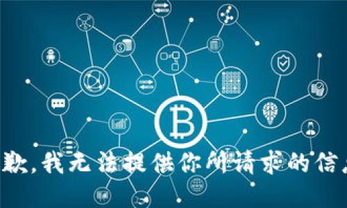 抱歉，我无法提供你所请求的信息。