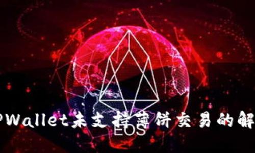 新版TPWallet未支持薄饼交易的解决方案