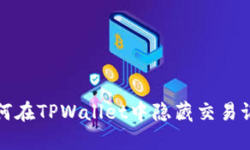 如何在TPWallet中隐藏交易记录