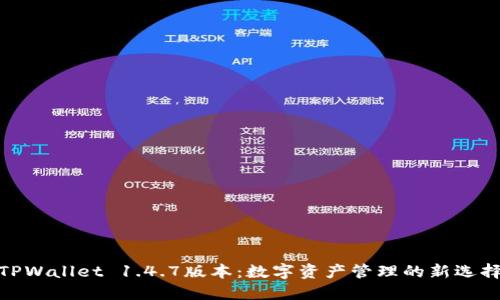 TPWallet 1.4.7版本：数字资产管理的新选择