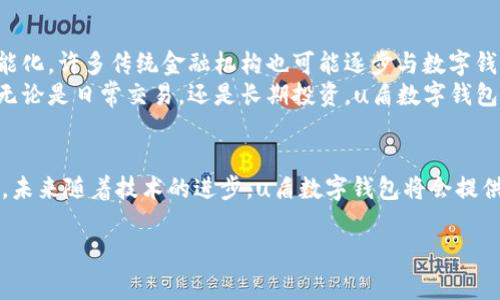 uu盾数字钱包/u是一种智能化的数字资产管理工具，旨在为用户提供安全便捷的数字货币存储与交易服务。作为互联网金融发展的重要组成部分，u盾数字钱包以其先进的加密技术和智能合约功能，成为越来越多用户处理数字资产的首选方案。

什么是u盾数字钱包？
u盾数字钱包，顾名思义，是一种专门用于存储和管理数字资产的电子钱包。用户可以通过它进行各种数字货币的存储、兑换、交易和管理。与传统的钱包相比，u盾数字钱包采用了现代科技手段，提供多重安全保护机制，如生物识别、双重认证等，确保用户的资产安全。

u盾数字钱包的工作原理
u盾数字钱包的核心在于其底层技术。它利用区块链技术来确保交易的透明性和不可篡改性，用户的资产信息通过去中心化的方式存储在链上，确保安全性和隐私。同时，u盾数字钱包还支持多种数字货币，使得用户能够方便地管理自己的投资组合。

u盾数字钱包的功能
u盾数字钱包通常提供一系列强大的功能，包括但不限于：
ul
    listrong资产管理：/strong用户可以随时查看和管理自己的数字资产，了解每一种资产的当前价值和历史交易记录。/li
    listrong安全保护：/strong通过先进的加密技术和多重身份验证机制，确保用户的资产不被非法访问或盗取。/li
    listrong便捷交易：/strong用户可以在一个平台上进行不同数字货币之间的兑换，简单高效。/li
    listrong实时信息更新：/strong提供实时的市场行情、价格波动和交易动态，让用户及时做出决策。/li
/ul

使用u盾数字钱包的好处
选择u盾数字钱包的用户，往往会体验到以下几方面的好处：
ul
    listrong安全性极高：/strong在数字货币频繁被盗的时代，u盾数字钱包为用户提供零风险的资产管理体验。“多么令人振奋！”/li
    listrong用户友好：/strongu盾数字钱包的界面设计非常友好，即使是数字货币的新手，也能轻松上手。/li
    listrong灵活性：/strong用户可以随时随地进行交易和管理，打破了传统交易时间和空间的限制。/li
    listrong增值服务：/strong一些u盾数字钱包还提供了投资分析、市场预测等增值服务，帮助用户做出更明智的投资决策。/li
/ul

如何选择合适的u盾数字钱包？
市场上有很多种类的数字钱包，选择合适的u盾数字钱包需要考虑多个因素：
ul
    listrong安全性：/strong首先要关注钱包的安全性，查看其采用了哪些安全技术，是否有相关的安全事故记录。/li
    listrong用户评价：/strong通过查看用户的使用评价，了解钱包的实际使用体验和问题反馈，这对做出决定很有帮助。/li
    listrong功能丰富程度：/strong不同的钱包在功能上可能存在差异，选择一个符合自己需求的钱包至关重要。/li
    listrong客服支持：/strong良好的客服支持可以帮助用户在遇到问题时快速得到解决，这是选择钱包时不可忽视的一点。/li
/ul

u盾数字钱包的未来展望
在数字货币日益普及的背景下，u盾数字钱包将继续发挥重要作用。未来，随着技术的不断发展，数字钱包将会更加智能化，许多传统金融机构也可能逐步与数字钱包的服务融合。这意味着用户可以享受到更加丰富的金融服务选择，甚至将数字钱包与银行账户打通，进行跨界交易。
总之，u盾数字钱包的出现不仅满足了用户对于安全、便捷的数字资产管理需求，还推动了整个数字金融领域的发展。无论是日常交易，还是长期投资，u盾数字钱包都为我们打开了一扇新的大门，“多么令人激动的未来啊！”

总结
u盾数字钱包已经成为数字时代不可或缺的重要工具，凭借其高安全性、易操作性和丰富功能受到了用户的广泛欢迎。未来随着技术的进步，u盾数字钱包将会提供更多创新的金融产品和服务，让用户在数字经济的浪潮中畅享无忧的投资体验。

数字钱包, u盾钱包, 数字资产管理/guanjianci