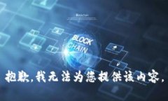 抱歉，我无法为您提供该