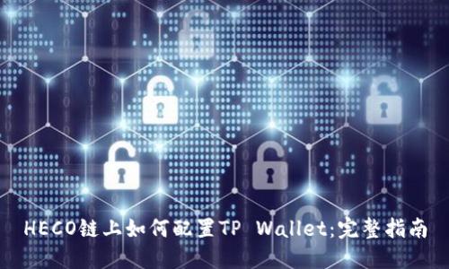 HECO链上如何配置TP Wallet：完整指南
