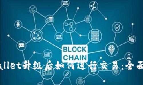 TPWallet升级后如何进行交易：全面指南