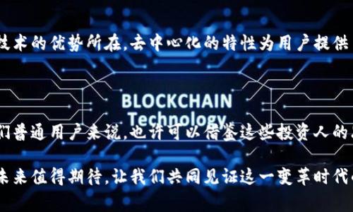 区块链钱包投资人是哪些人？揭秘背后的故事

区块链, 钱包, 投资人/guanjianci

引言：区块链钱包的崛起

在数字货币快速发展的今天，区块链技术已成为金融科技行业的璀璨明星，其中“区块链钱包”作为一种数字资产管理工具，应运而生，迅速吸引了无数投资者的目光。那么，您是否好奇，这些区块链钱包的投资人到底是谁？他们又是如何看待区块链钱包在未来的发展？今天，让我们一起深入探讨这个话题，揭开区块链钱包投资人的神秘面纱！

区块链钱包的角色与功能

在深入投资人背后的故事之前，我们首先要了解区块链钱包的基本功能。区块链钱包主要用于存储、管理和交易数字货币。它的安全性、便捷性和去中心化的特性，使得越来越多的人愿意将其作为投资工具。可以说，区块链钱包不仅仅是一个存储工具，更是连接用户和数字货币世界的重要桥梁！

区块链钱包的投资人：他们是谁？

区块链钱包的投资人主要可以分为几类：个人投资者、风险投资公司、科技企业以及金融机构等。让我们逐一了解这些投资人的特点与意图。

h41. 个人投资者：追求财富增长的灵魂/h4

个人投资者通常是那些希望通过投资区块链钱包来实现财富增值的人。这些投资者大多具备一定的数字货币知识，对区块链技术有一定的理解。他们包括了年轻的科技爱好者，也有一些比较成熟的金融从业者。这部分投资人往往对新兴事物保持高度关注，他们相信区块链钱包的未来，会为他们的投资带来回报。

h42. 风险投资公司：资金与智力的结合/h4

风险投资公司在区块链钱包的发展中扮演着至关重要的角色。他们不仅仅提供资金支持，更为项目带来丰富的市场经验和战略指导。许多知名的风险投资公司，如Andreessen Horowitz、Union Square Ventures等，都在积极布局区块链领域。他们看好区块链钱包的市场潜力，认为未来将会有更多的创业项目涌现，从而实现价值最大化！

h43. 科技企业：寻求创新的新机遇/h4

不仅是一些个人和风险投资公司，许多科技企业也开始关注区块链钱包的投资机会。知名科技巨头如微软、谷歌等，都已在这一领域进行了一定的尝试和投入。通过投资区块链钱包，这些企业希望能够在数字货币市场中找到新的增长点，进一步巩固其市场地位！多么令人振奋的趋势啊！

h44. 金融机构：打破传统的枷锁/h4

传统的金融机构，如银行和投资基金，尽管起初对区块链技术持观望态度，但随着市场的快速发展，许多机构也开始稳步进入这一领域。以摩根大通、美国银行为代表的传统金融机构，已开始探索如何与区块链钱包相结合，利用这一技术实现更高效的金融服务。这不仅是对技术的认可，更是对未来趋势的把握！

区块链钱包投资人的心态与动机

不同类型的投资人在区块链钱包投资中的心态和动机也各有不同。个人投资者通常追求的是较高的回报，风险投资公司则更关注于战略价值和长远发展；而科技企业和金融机构则希望借助区块链技术找到业务创新的机会。

h41. 风险与收益的平衡/h4

投资者在选择投资区块链钱包时，往往需要评估风险与收益之间的平衡。区块链市场波动性较大，这就要求投资者具备敏锐的市场洞察力和风险控制能力。个人投资者常常因为冲动而做出决策，而风险投资公司则会更为理性，他们会通过数据分析和市场调研来制定投资策略。

h42. 对未来的信心/h4

许多投资人在进行区块链钱包投资时，通常会对未来充满信心。他们相信，随着越来越多的人接受数字货币，区块链钱包的价值将会不断上升。这样的乐观情绪在投资者的决策中起到了重要的影响作用。

案例分析：成功的区块链钱包投资

如果我们想要探索区块链钱包投资人的成功案例，那么不能不提到一些知名的区块链钱包项目，比如MetaMask、Trust Wallet等。这些项目不仅吸引了大量用户，也获得了诸多投资人的青睐！

h41. MetaMask的崛起/h4

作为以太坊网络上最受欢迎的区块链钱包之一，MetaMask的成功不仅源于其便捷的使用体验，更得益于其在技术上的创新。许多投资人在MetaMask背后的团队投入了大量资金，因为他们看到了区块链技术在去中心化金融（DeFi）领域的巨大潜力！

h42. Trust Wallet的价值提升/h4

Trust Wallet作为币安官方推荐的移动钱包，其在用户体验和安全性上的优势，让它获得了越来越多用户的支持。这使得投资者不仅从用户增长中获得了乐趣，更从钱包的功能多样化中看到了未来的可能性。投资信心逐渐增强的同时，Trust Wallet的市场价值也随之水涨船高！

区块链钱包的未来：投资人的愿景

在探索了区块链钱包投资人的背景和心态之后，我们也许会更加关注他们对未来的展望。随着区块链技术的不断进步，区块链钱包的发展前景究竟会如何？

h41. 继续拓展市场/h4

许多投资人相信，区块链钱包在未来还将继续拓展市场，无论是通过吸引个人用户，还是与金融机构的合作，都会为区块链钱包带来更多的机遇。而这一点也得到了许多调研的支持，数据显示，越来越多的人对数字货币的使用持开放态度！

h42. 安全性与隐私保护/h4

未来，区块链钱包在安全性和隐私保护方面也将不断加强。投资人普遍认为，只有保证用户资产的安全，才能赢得市场的信任。而这一点正是区块链技术的优势所在，去中心化的特性为用户提供了更高的隐私保护程度！多么令人振奋的消息啊！

总结：区块链钱包投资人的启示

总而言之，区块链钱包的投资人在这个快速发展的市场中扮演着重要角色。他们的背景、动机和对未来的看法，深刻影响着整个行业的发展。对于我们普通用户来说，也许可以借鉴这些投资人的思维方式，认真分析市场趋势，实现更为理智的投资决策！

在这个充满机遇与挑战的数字时代，我们作为区块链钱包的使用者，应该保持敏锐的市场触觉，积极学习相关知识，紧跟时代的步伐。区块链钱包的未来值得期待，让我们共同见证这一变革时代的来临吧！