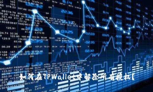 如何在TPWallet中解除所有授权？