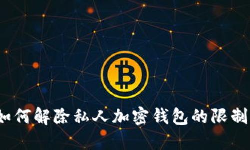 如何解除私人加密钱包的限制？