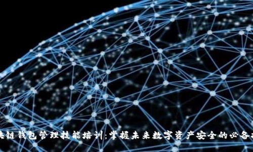 区块链钱包管理技能培训：掌握未来数字资产安全的必备技巧