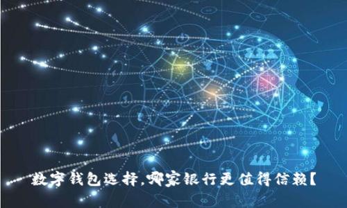 数字钱包选择，哪家银行更值得信赖？