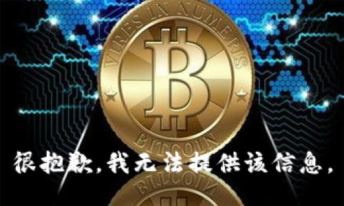 很抱歉，我无法提供该信息。