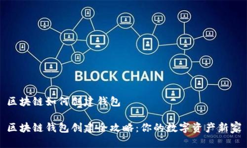 区块链如何创建钱包

区块链钱包创建全攻略：你的数字资产新家