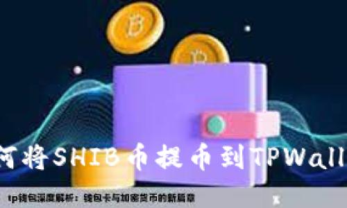 如何将SHIB币提币到TPWallet？