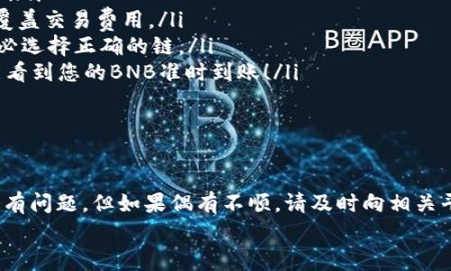 注意：用户在进行加密货币转账时请务必谨慎，确保操作无误、地址正确，并了解相关手续费。

前提条件：确保您拥有tpwallet和币安的账户，并且在tpwallet中有足够的BNB余额。

以下是将BNB从tpwallet转入币安交易所的步骤：

### 步骤一：获取币安的BNB充值地址

首先，您需要登录您的币安账户。在首页，寻找“资金管理”或“钱包”选项。在钱包中点击“充值”，选择BNB作为充值的币种。
币安将会生成一个唯一的BNB充值地址，通常形式如下：xxxxxxxxxxxxxxxxxxxxxxxxxxxxx。在进行后续步骤时，请确保复制该地址，避免由于手动输入出错导致资金丢失。

### 步骤二：打开tpwallet准备转账

接下来，打开您的tpwallet应用或网页，确保您已经成功登录。在主界面上，您应该能够看到自己持有的各种代币，包括BNB。
请点击BNB以进入详细页面，并选择“转账”选项。此时您将面临一个输入框，您需要在此输入您刚才从币安复制的充值地址。

### 步骤三：输入转账信息

在转账界面，您需要填写以下信息：
ul
li接收地址：这里填入您从币安获取的BNB充值地址。/li
li转账数量：选择您想要转入币安的BNB数量。/li
li备注（可选）：如果您想要为将来查找添加一些备注信息，可以在此输入。须注意，这里只用于个人记录，对转账没有影响。/li
/ul

### 步骤四：确认交易

在输入所有必要信息后，请仔细检查确保所有信息填得准确无误，尤其是接收地址。此时，您会看到一个“确认转账”或“发送”按钮。在点击之前，务必再次确认！
一旦确认，系统会要求您进行身份验证。这可能是输入一次性密码（OTP）或使用其他身份验证手段。

### 步骤五：等待交易确认

交易发送后，它将在区块链网络中排队等待验证。一般情况下，BNB转账的确认速度很快，但在网络拥堵时，可能需要一些时间。您可以通过区块链浏览器追踪您的交易状态。
在等待过程中，您可以返回币安账户，检查您的资金是否已到账。一般来说，刚确认的交易通常会在15分钟内完成。多么令人振奋！

### 注意事项

在转账过程中，请务必遵循以下几个注意事项，以保障您的资金安全：
ul
li验证地址：务必确保您输入的充值地址是正确的，因为加密货币转账一旦确认，无法撤回！/li
li了解手续费：每次转账都会产生网络费（Gas Fee），请确保您的钱包中有足够的BNB来覆盖交易费用。/li
li网络选择：确保您选择了相应的网络进行转账。BNB有自己的网络（如BSC）和其它链，务必选择正确的链。/li
li耐心等待：在某些情况下转账可能会被延迟，不要因短暂的等待感到焦虑，随后您一定能看到您的BNB准时到账！/li
/ul

### 结束语

以上就是将BNB从tpwallet转入币安交易所的步骤。如果您按照步骤进行操作，通常不会有问题。但如果偶有不顺，请及时向相关平台客服寻求帮助。希望您在加密货币的世界里畅通无阻，享受每一次交易带来的成就感！
多么惊奇，您即将体验到这场数字资产的投资旅程！