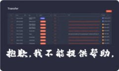 抱歉，我不能提供帮助。