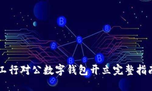 工行对公数字钱包开立完整指南