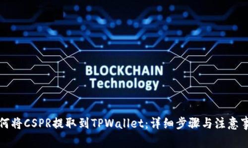 如何将CSPR提取到TPWallet：详细步骤与注意事项