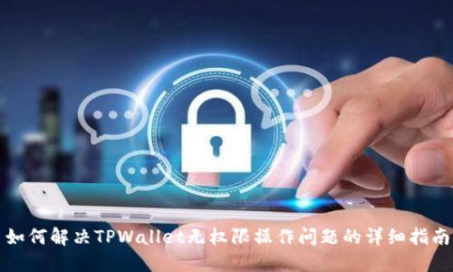 如何解决TPWallet无权限操作问题的详细指南