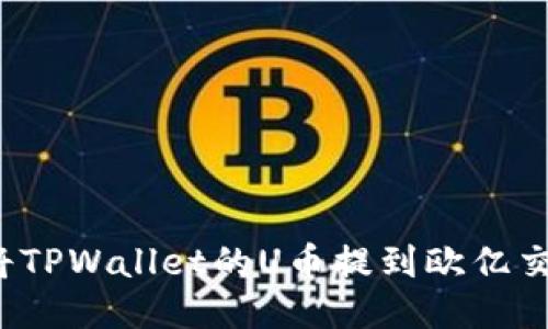 如何将TPWallet的U币提到欧亿交易所？