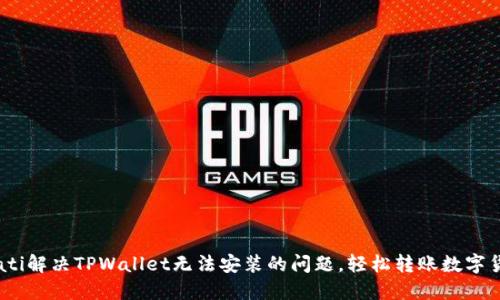 biati解决TPWallet无法安装的问题，轻松转账数字货币