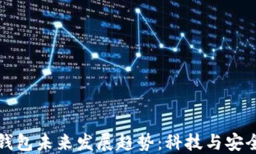 
区块链钱包未来发展趋势：科技与安全的结合