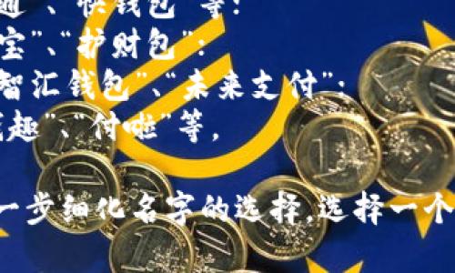 对于数字钱包的命名，可以考虑以下几个方向：

1. **功能性**：强调其能带来的便利，比如“易付通”、“快钱包”等；
2. **安全性**：突出安全与保护的特点，如“安全宝”、“护财包”；
3. **创新感**：给人一种未来科技感的名字，如“智汇钱包”、“未来支付”；
4. **简洁易记**：采用简短、有趣的名字，例如“钱趣”、“付啦”等。

如果有特定的目标用户群体或使用场景，可以进一步细化名字的选择。选择一个能引起用户共鸣、易于传播的名称是非常重要的。