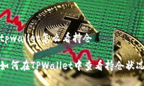 tpwallet怎么看持仓

如何在TPWallet中查看持仓状况