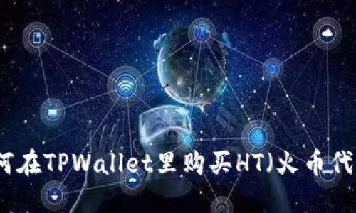 如何在TPWallet里购买HT（火币代币）