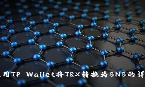 如何使用TP Wallet将TRX转换为BNB的详细指南