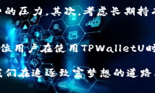 tpwalletU换bnb手续费多少

TPWalletU介绍
在数字货币的世界里，钱包不仅仅是存储资产的地方，更是连接用户与区块链世界的桥梁。TPWalletU作为一款多功能的加密钱包，正以其简便的操作与全面的功能吸引着越来越多的用户。对于初学者来说，了解TPWalletU的手续费究竟多高，是使用过程中一个非常重要的考量因素。

BNB的背景
BNB，或称Binance Coin，是全球最大的加密货币交易所之一——币安（Binance）推出的原生代币。自从2017年推出以来，BNB已经从最初的ICO阶段逐渐发展成为许多区块链应用生态系统中的核心资产。其应用范围不仅限于交易手续费的抵扣，还包括参与各种项目的投资、支付、游戏等多种用途。BNB的受欢迎程度使得它成为了很多用户交易和投资的首选资产。

手续费的重要性
在进行任何加密货币的交换时，手续费是用户不得不面对的一项成本。无论是小额交易还是大额投资，手续费的高低都可能对用户的最终收益产生显著影响。尤其是在市场波动时，不同平台和钱包所收取的手续费差异，可能会成为用户选择交易的关键因素！

TPWalletU换BNB的手续费
那么，TPWalletU进行BNB交易时的手续费具体是怎样的呢？目前TPWalletU对换BNB的手续费标准为0.1%到0.2%不等，具体取决于用户的交易量以及所选的交易对。对于大多数用户来说，这样的手续费是相对友好的，尤其是与其他平台相比，TPWalletU的手续费具有竞争力。

影响手续费的因素
手续费并不是一成不变的，它受到多种因素的影响。首先，交易量是一个重要的影响因素。一般来说，交易量越大，相应的手续费可能会越低！其次，用户在进行兑换操作时选择的交易对也会影响手续费的高低。有些币种因市场流动性较低，会导致手续费上升。因此，在使用TPWalletU进行BNB兑换时，用户可以通过选择合适的时机和交易对来降低自己的手续费支出。

如何计算手续费
计算手续费其实相当简单：只需将交易金额乘以手续费比例即可。例如，如果您希望兑换1000 USDT为BNB，假设手续费为0.1%，那么手续费为1 USDT（1000 x 0.001）。尽管看似不多，但随着交易频率的增加，这笔费用也可能累计成可观的数字。用户在操作时需时刻关注这一点，合理安排交易策略，以避免不必要的支出。

降低手续费的小技巧
对于热衷于频繁交易的用户来说，掌握一些降低手续费的小技巧将大有裨益！首先，尽量选择在市场交易活跃时段进行交易，这样有助于加快流动性，从而减少支付手续费的压力。其次，考虑长期持有BNB用户可参加TPWalletU的手续费折扣活动，使用BNB支付手续费时，通常会享受到一定的折扣，进一步降低交易成本。

总结
综上所述，TPWalletU在换BNB方面的手续费是相对合理的，特别适合频繁进行交易和兑换的用户！了解这些手续费的细节将帮助用户更好地管理资金，交易策略。希望每位用户在使用TPWalletU时，都能体验到顺畅的交易体验，多多体验数字货币的乐趣！

无论您是新手还是老手，在这个充满活力和机遇的加密世界中，合理的手续费显得尤为重要。每笔交易背后都有着不同的故事和潜在的收益机会，了解手续费的细节，让我们在追逐致富梦想的道路上，走得更加从容和自信！