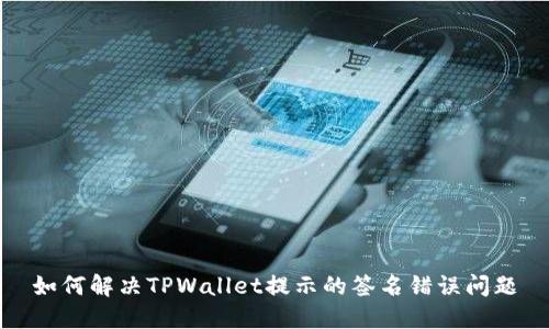 如何解决TPWallet提示的签名错误问题