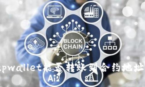 tpwallet能否转账到合约地址？