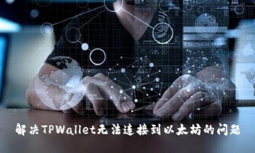 解决TPWallet无法连接到以太坊的问题