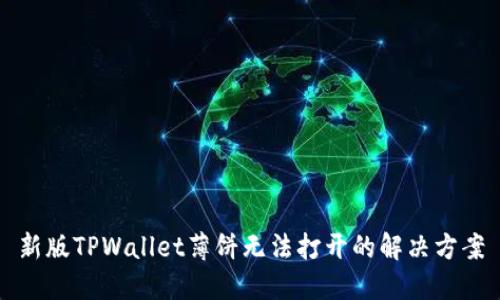 新版TPWallet薄饼无法打开的解决方案